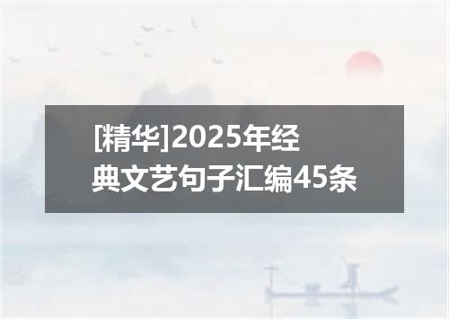 [精华]2025年经典文艺句子汇编45条
