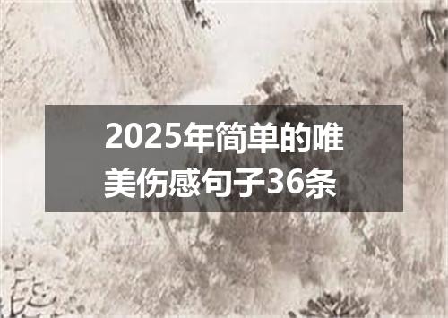 2025年简单的唯美伤感句子36条