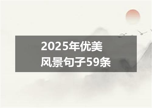 2025年优美风景句子59条