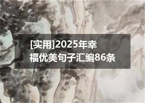 [实用]2025年幸福优美句子汇编86条