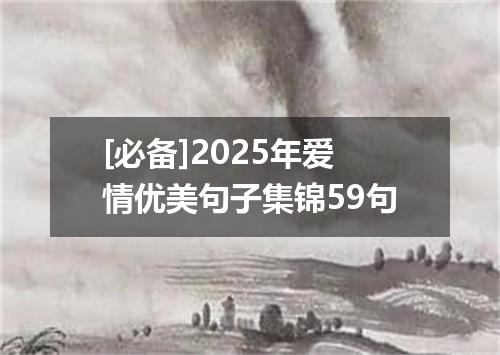 [必备]2025年爱情优美句子集锦59句