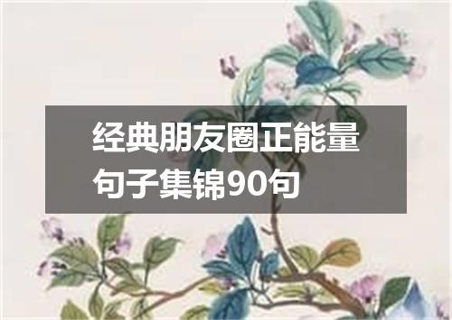 经典朋友圈正能量句子集锦90句