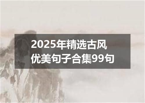 2025年精选古风优美句子合集99句
