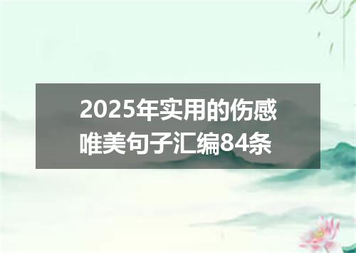 2025年实用的伤感唯美句子汇编84条
