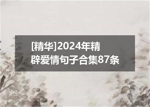 [精华]2024年精辟爱情句子合集87条