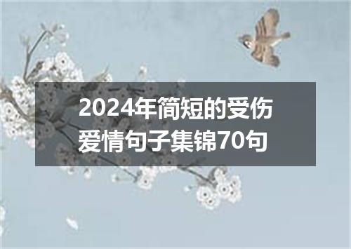 2024年简短的受伤爱情句子集锦70句