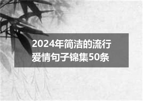 2024年简洁的流行爱情句子锦集50条