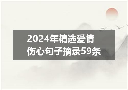 2024年精选爱情伤心句子摘录59条