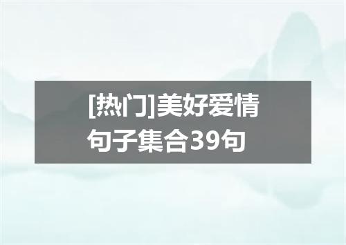 [热门]美好爱情句子集合39句