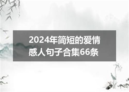 2024年简短的爱情感人句子合集66条