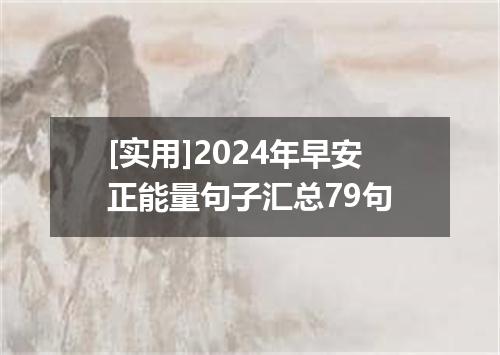 [实用]2024年早安正能量句子汇总79句