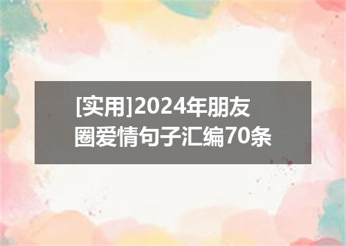 [实用]2024年朋友圈爱情句子汇编70条