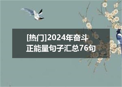 [热门]2024年奋斗正能量句子汇总76句