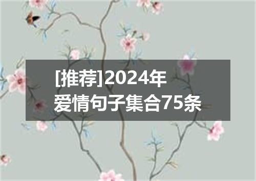 [推荐]2024年爱情句子集合75条