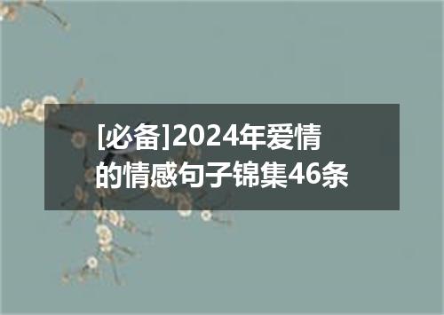 [必备]2024年爱情的情感句子锦集46条