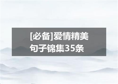 [必备]爱情精美句子锦集35条