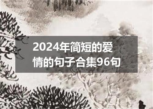 2024年简短的爱情的句子合集96句