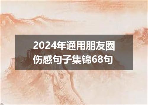 2024年通用朋友圈伤感句子集锦68句