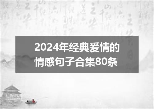 2024年经典爱情的情感句子合集80条