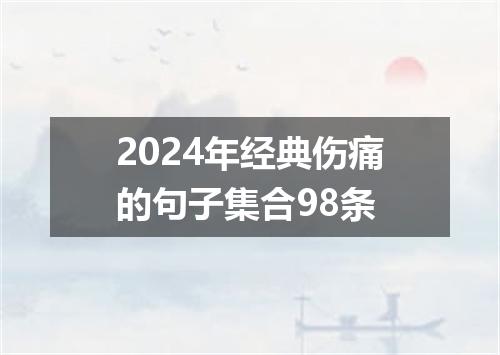 2024年经典伤痛的句子集合98条