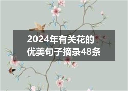 2024年有关花的优美句子摘录48条