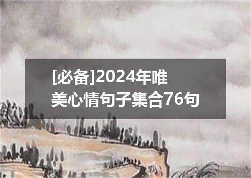 [必备]2024年唯美心情句子集合76句