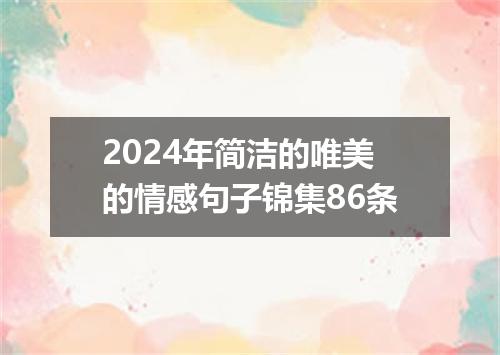 2024年简洁的唯美的情感句子锦集86条