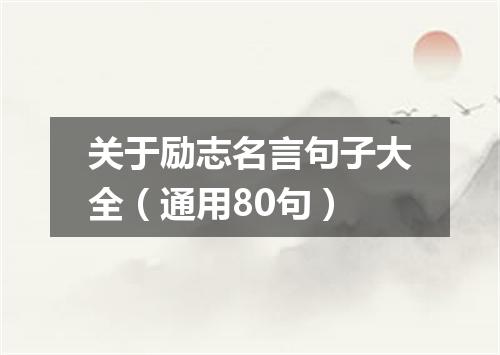 关于励志名言句子大全(通用80句)