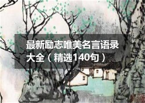 最新励志唯美名言语录大全（精选140句）