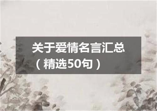关于爱情名言汇总(精选50句)