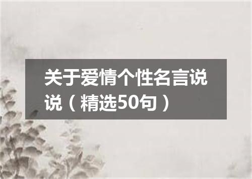 关于爱情个性名言说说（精选50句）