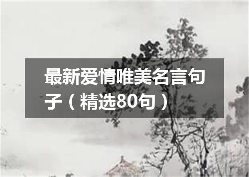 最新爱情唯美名言句子（精选80句）