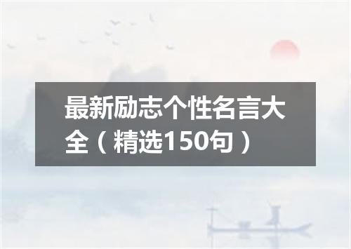 最新励志个性名言大全（精选150句）