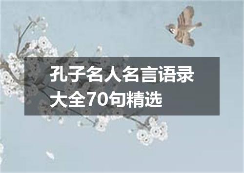 孔子名人名言语录大全70句精选
