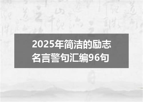 2025年简洁的励志名言警句汇编96句