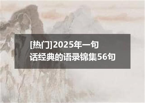 [热门]2025年一句话经典的语录锦集56句
