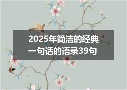 2025年简洁的经典一句话的语录39句