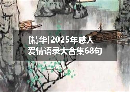 [精华]2025年感人爱情语录大合集68句