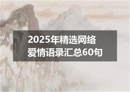 2025年精选网络爱情语录汇总60句