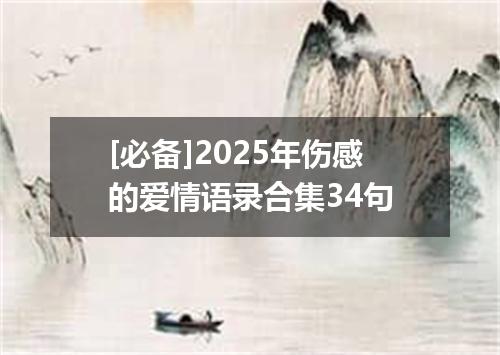 [必备]2025年伤感的爱情语录合集34句
