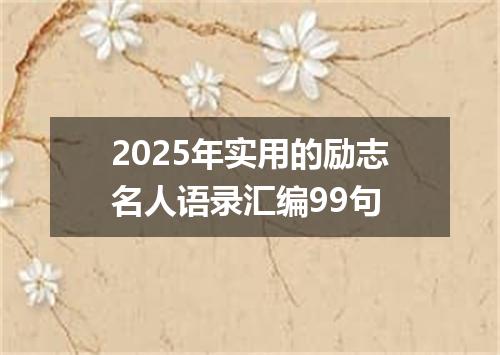 2025年实用的励志名人语录汇编99句