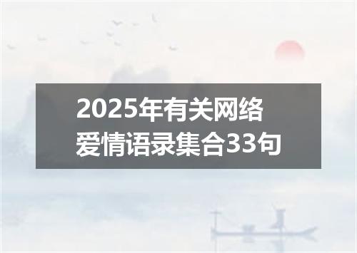 2025年有关网络爱情语录集合33句