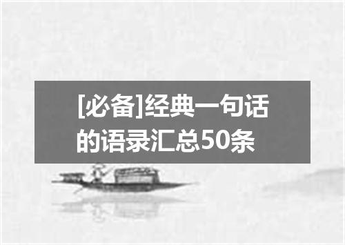[必备]经典一句话的语录汇总50条