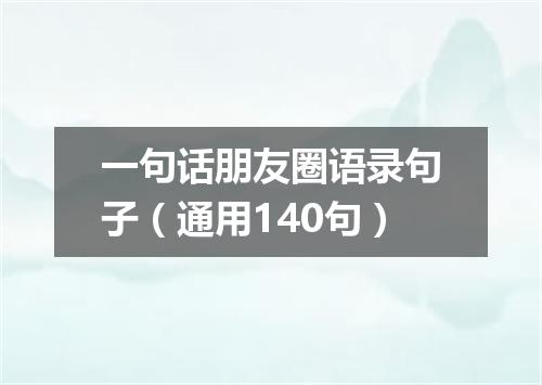 一句话朋友圈语录句子（通用140句）