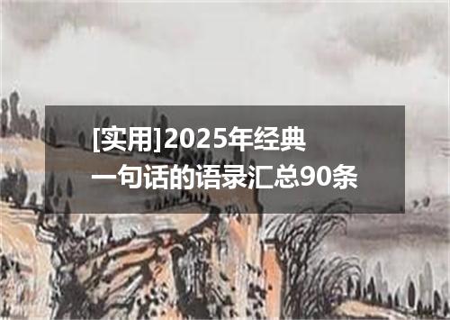 [实用]2025年经典一句话的语录汇总90条