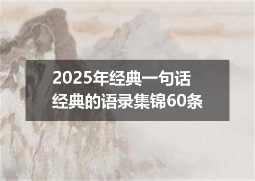 2025年经典一句话经典的语录集锦60条