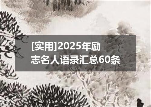 [实用]2025年励志名人语录汇总60条