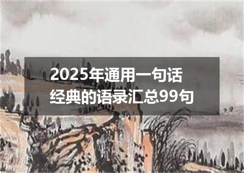 2025年通用一句话经典的语录汇总99句