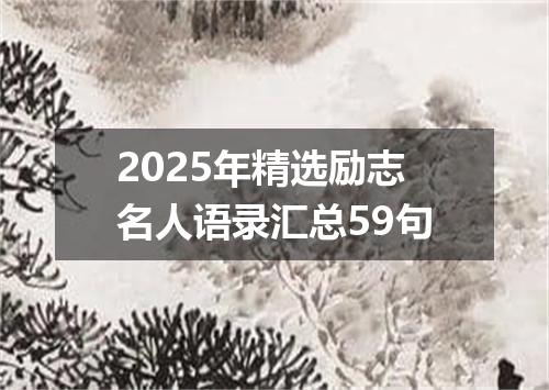 2025年精选励志名人语录汇总59句