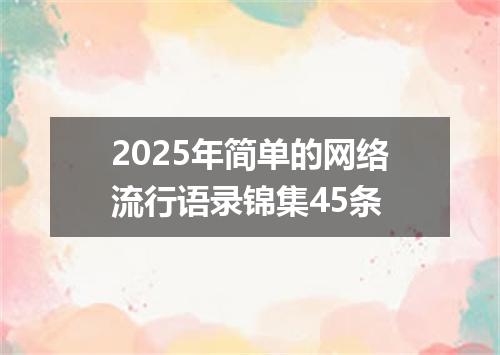 2025年简单的网络流行语录锦集45条